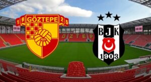 Göztepe – Beşiktaş Maçı Ne Zaman?, Saat Kaçta?, Hangi Kanalda?, İlk 11’ler