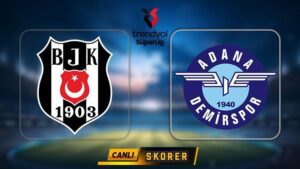 Beşiktaş ve Adana Demirspor Maçı Ayrıntıları